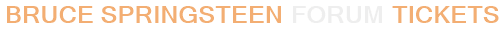 Bruce Springsteen Forum Tickets
